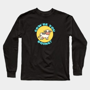 Cow're You Doing | Cow Pun Long Sleeve T-Shirt